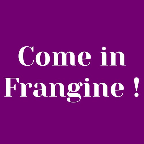 Come in Frangine !